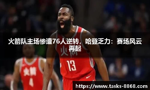 火箭队主场惨遭76人逆转，哈登乏力：赛场风云再起