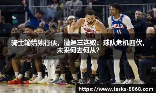 骑士输给独行侠，遭遇三连败：球队危机四伏，未来何去何从？