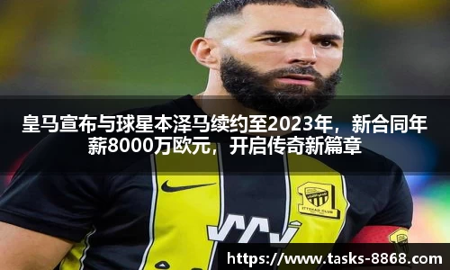 皇马宣布与球星本泽马续约至2023年，新合同年薪8000万欧元，开启传奇新篇章