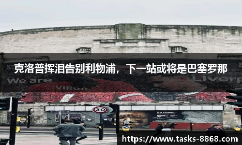 克洛普挥泪告别利物浦，下一站或将是巴塞罗那