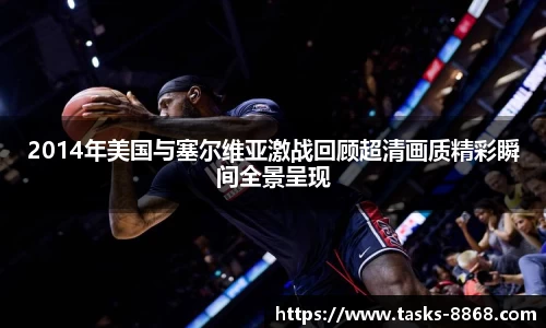 2014年美国与塞尔维亚激战回顾超清画质精彩瞬间全景呈现