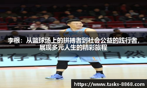 李根：从篮球场上的拼搏者到社会公益的践行者，展现多元人生的精彩旅程